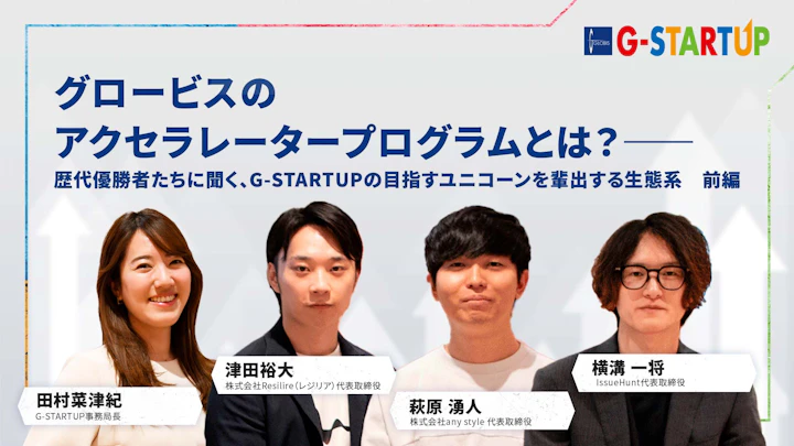 グロービスのアクセラレータープログラムとは?――歴代優勝者たちに聞く、G-STARTUPの目指すユニコーンを輩出する生態系 前編