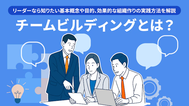 チームビルディングとは？リーダーなら知りたい基本概念や目的、効果的な組織作りの実践方法を解説