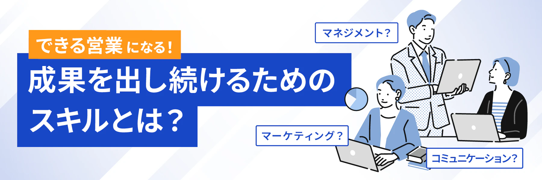 できる営業になる！成果を出し続けるためのスキルとは？