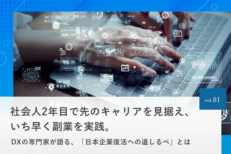 社会人2年目で先のキャリアを見据え、いち早く副業を実践。DXの専門家が語る、「日本企業復活への道しるべ」とは