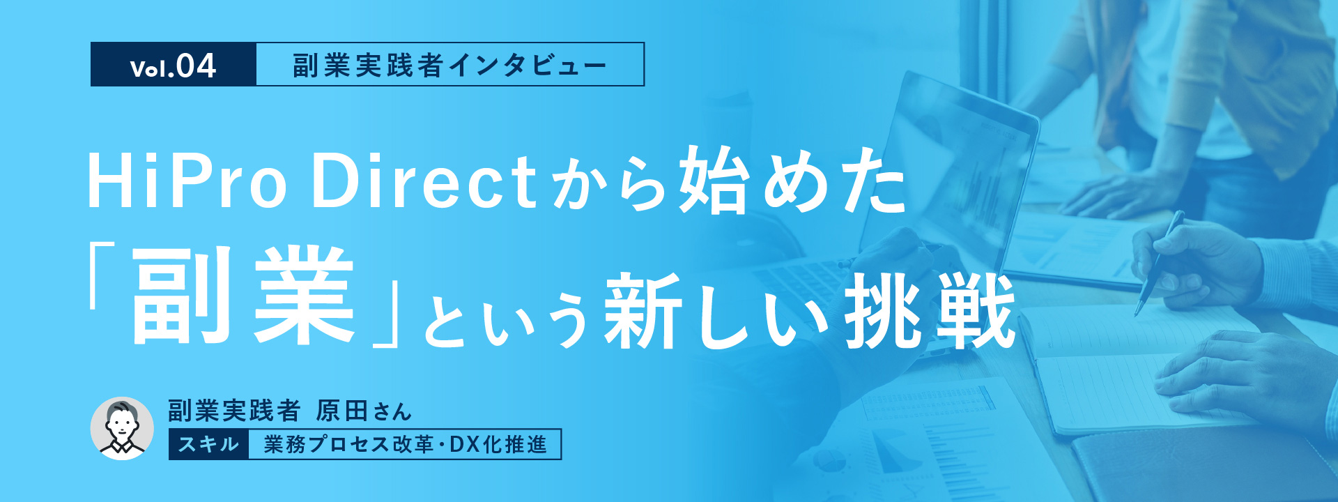 【副業実践者インタビュー Vol.4】HiPro Directから始めた、「副業」という新しい挑戦
