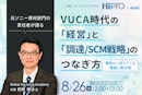 【元ソニー資材部門の責任者が語る】VUCA時代の「経営」と「調達／SCM戦略」のつなぎ方～事例から見えてくる課題と解決策～