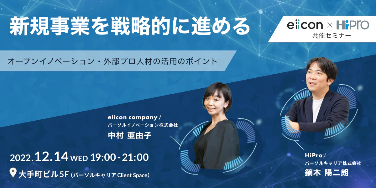 【HiPro × eiicon 共催セミナー】新規事業を戦略的に進めるオープンイノベーション・外部プロ人材の活用のポイント