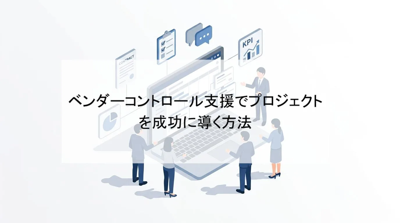 ベンダーコントロール支援でプロジェクトを成功に導く方法の解説図 1