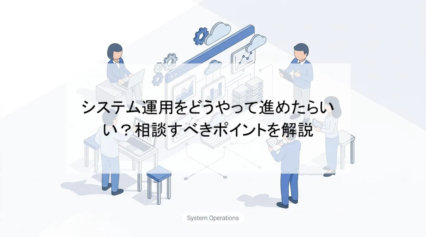 システム運用をどうやって進めたらいい?相談すべきポイントを解説の解説図 1