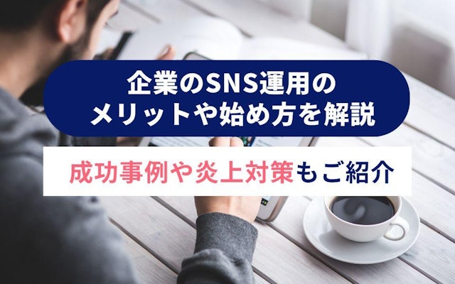 企業のSNS運用のメリットや始め方を解説|成功事例や炎上対策もご紹介のアイキャッチ画像