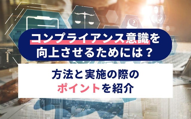 コンプライアンス意識を向上させるためには?方法と実施の際のポイントを紹介のアイキャッチ画像