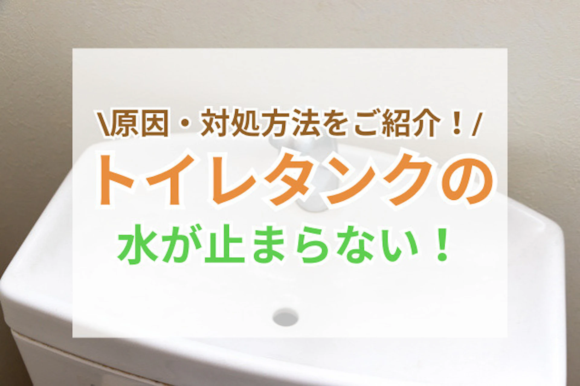 トイレのタンクの水が止まらない！原因と対処法を徹底解説