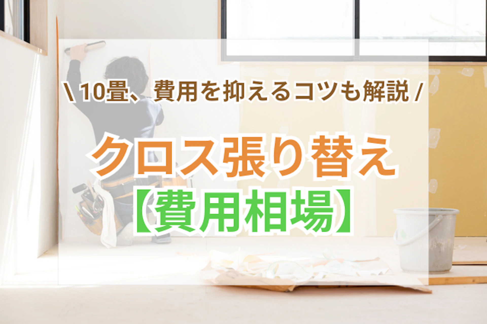 サムネイル：10畳のクロス張り替え相場は4.5万円～｜費用を抑える3つの方法