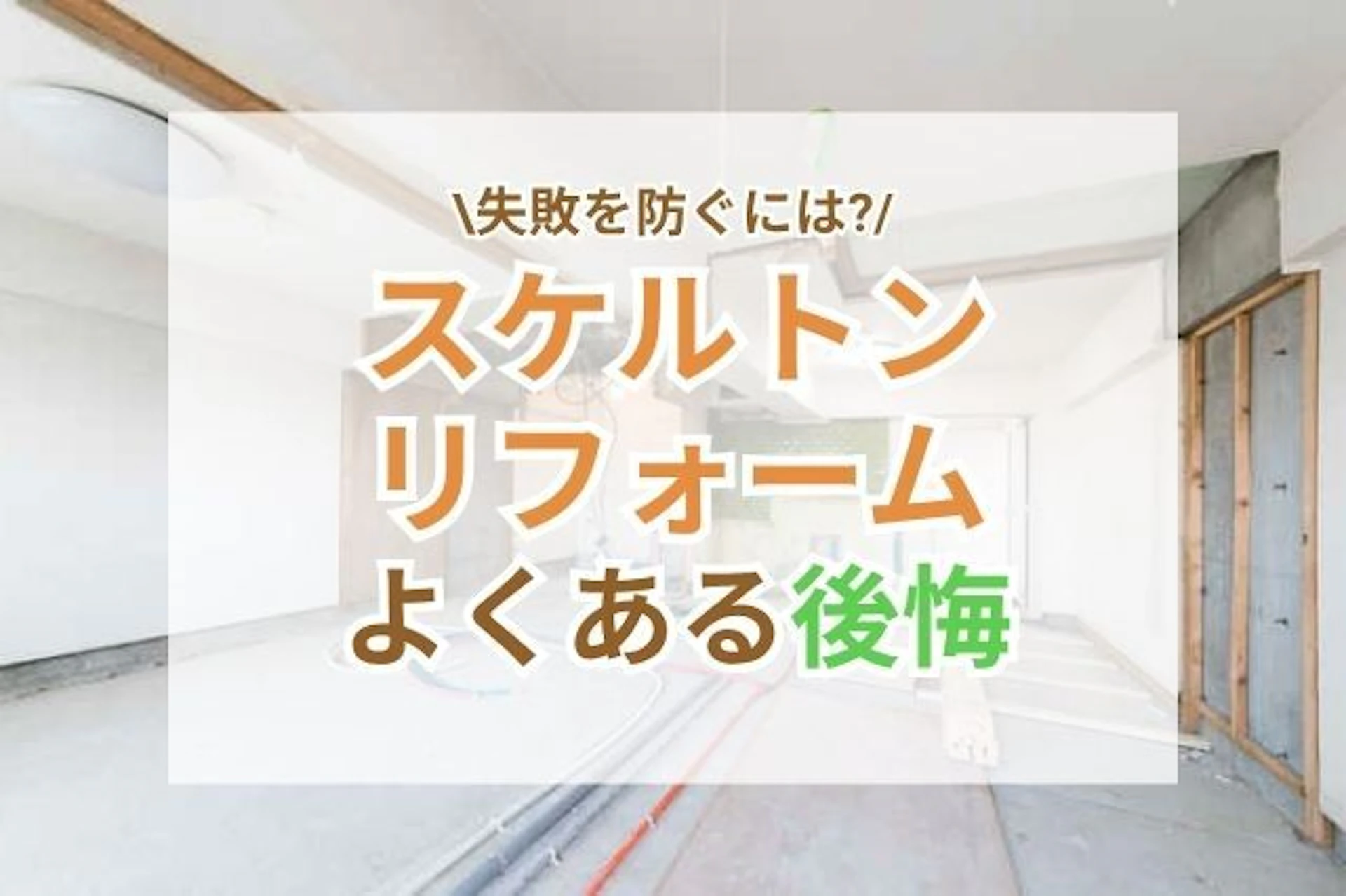 サムネイル：スケルトンリフォームで後悔したこと5つ！失敗を防ぐコツ