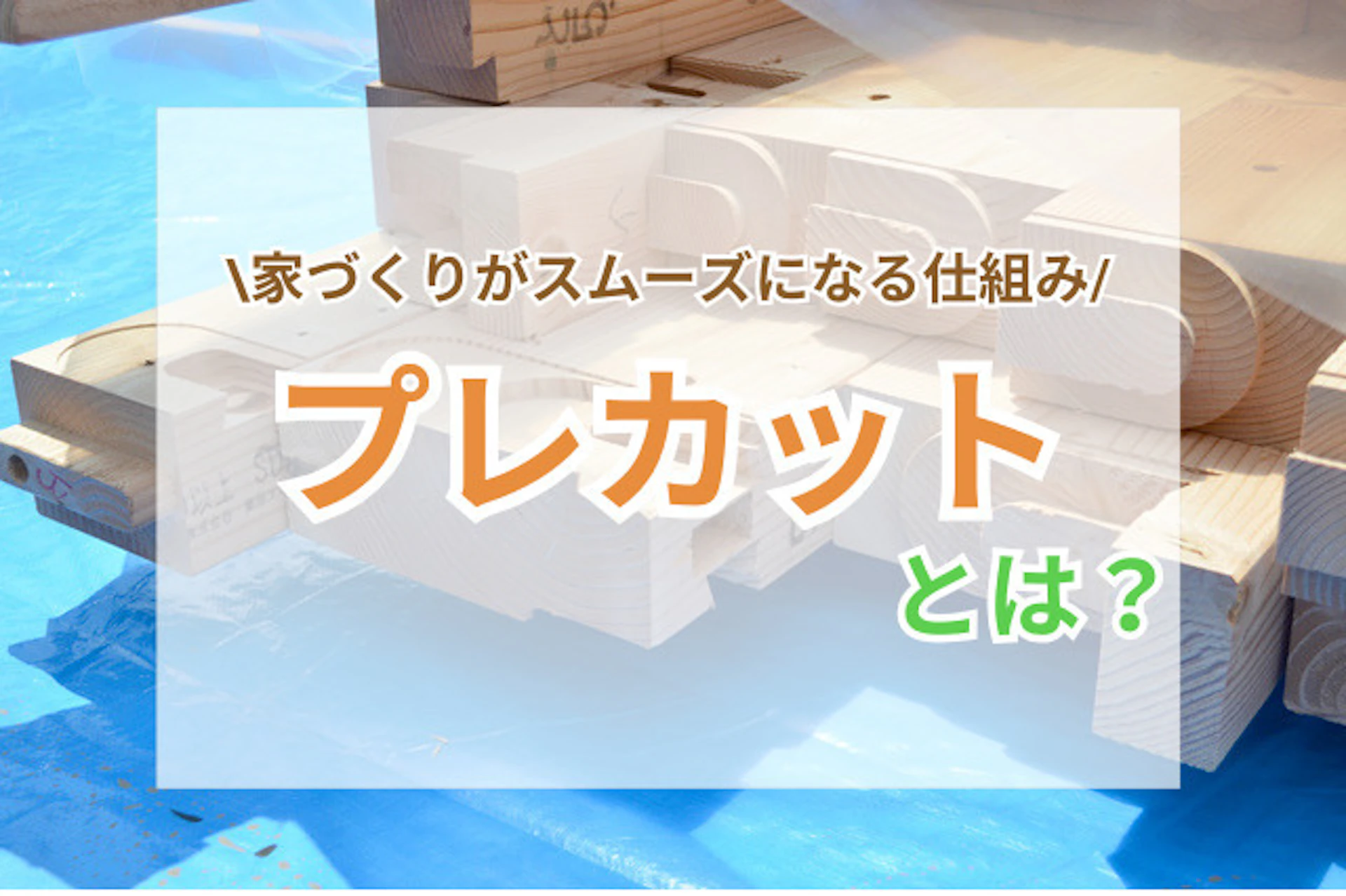 サムネイル:プレカットとは?家づくりがスムーズになる仕組みをわかりやすく解説