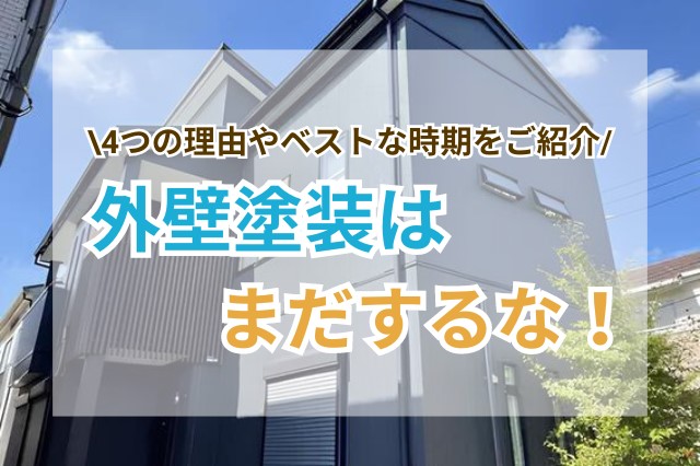 「外壁塗装はまだするな」4つの理由と適切なタイミングを解説！