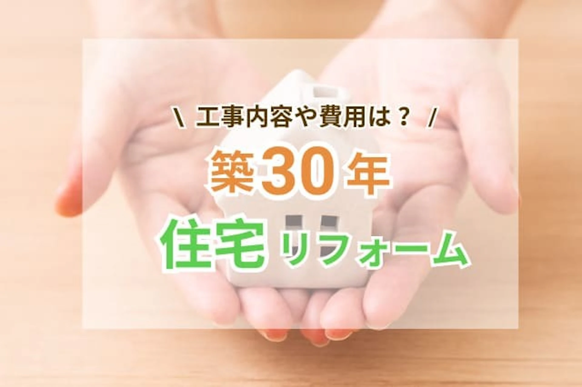 サムネイル：築30年の住宅｜リフォーム内容を徹底解説！工事費用＆事例まとめ