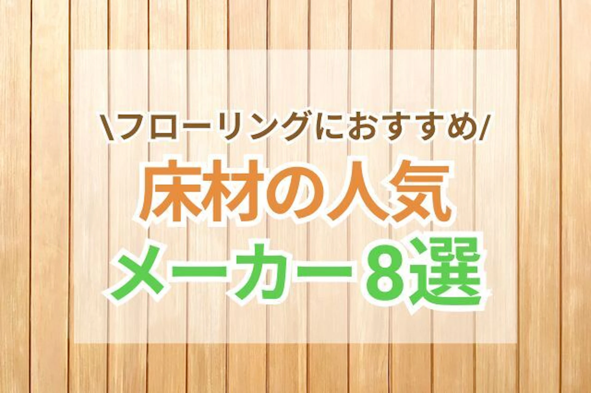 人気の床材メーカーはどこ？フローリングのおすすめメーカー8選