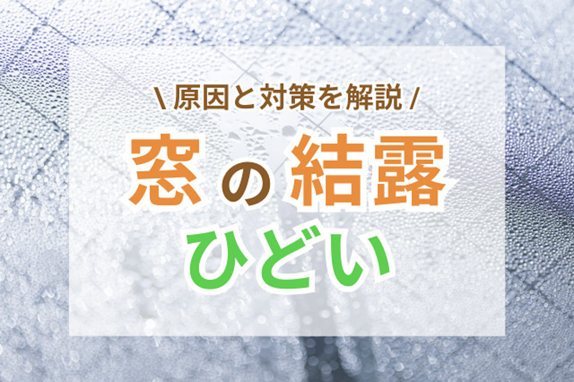 窓の結露がひどい原因と対策！健康と住まいを守る方法