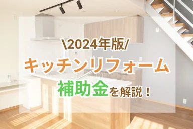 キッチンリフォームの補助金を解説！2024年に利用できる補助金制度と対象の工事もご紹介