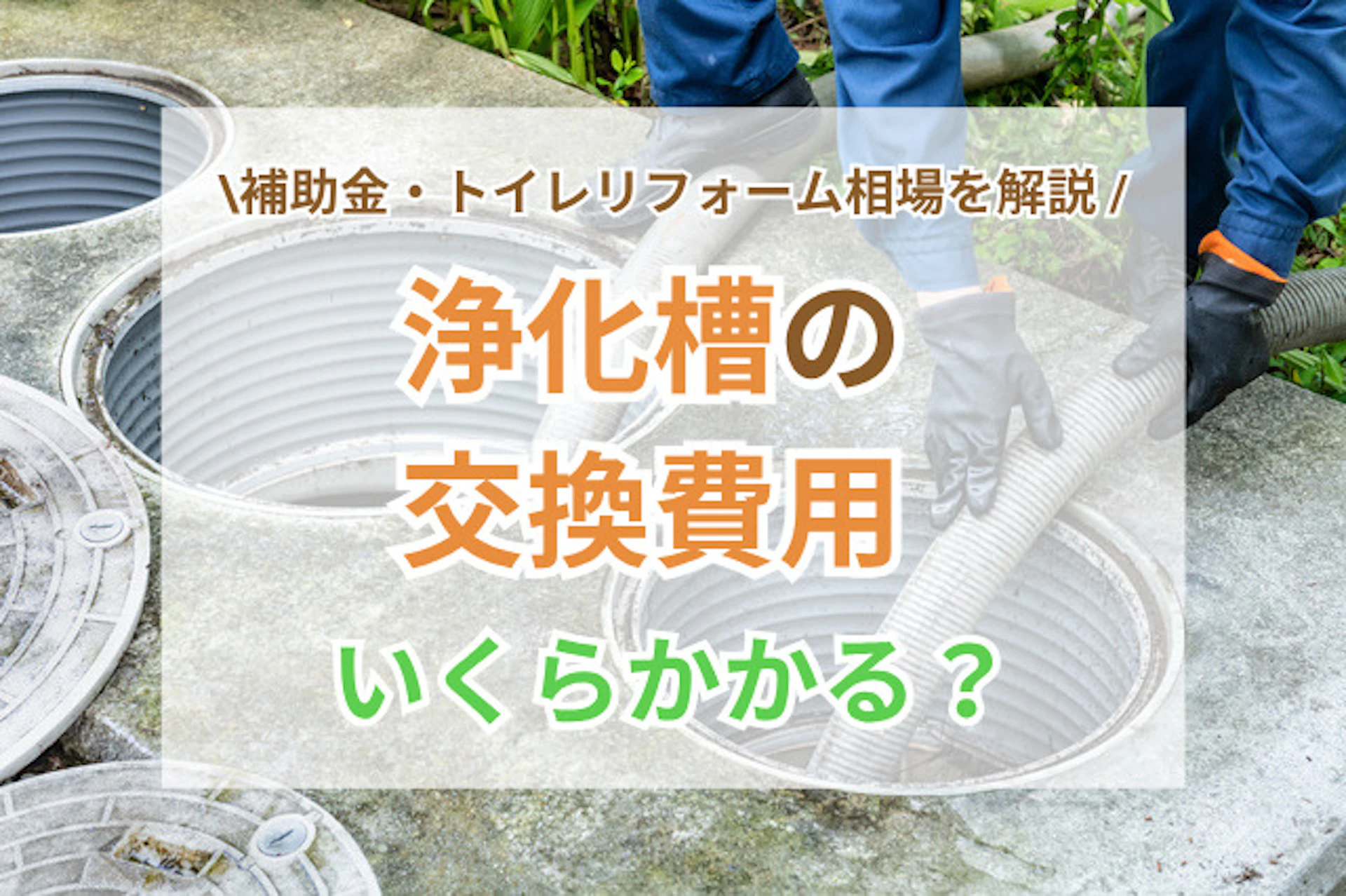 浄化槽の交換費用はいくら？2026年補助金・工事期間・トイレリフォーム相場を解説
