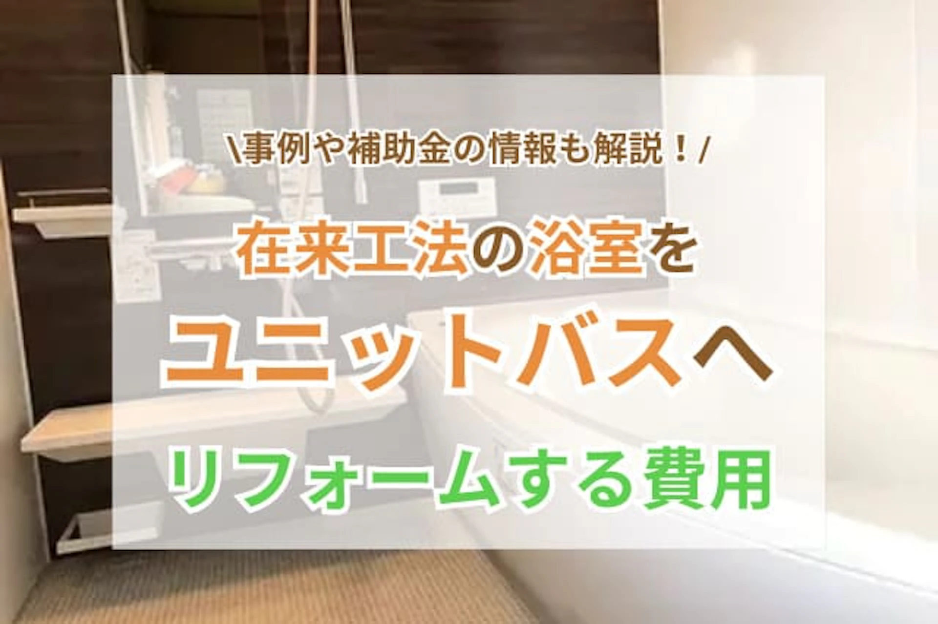 在来工法の浴室からユニットバスにリフォームしたい！費用・事例、補助金や注意点などを総チェック！