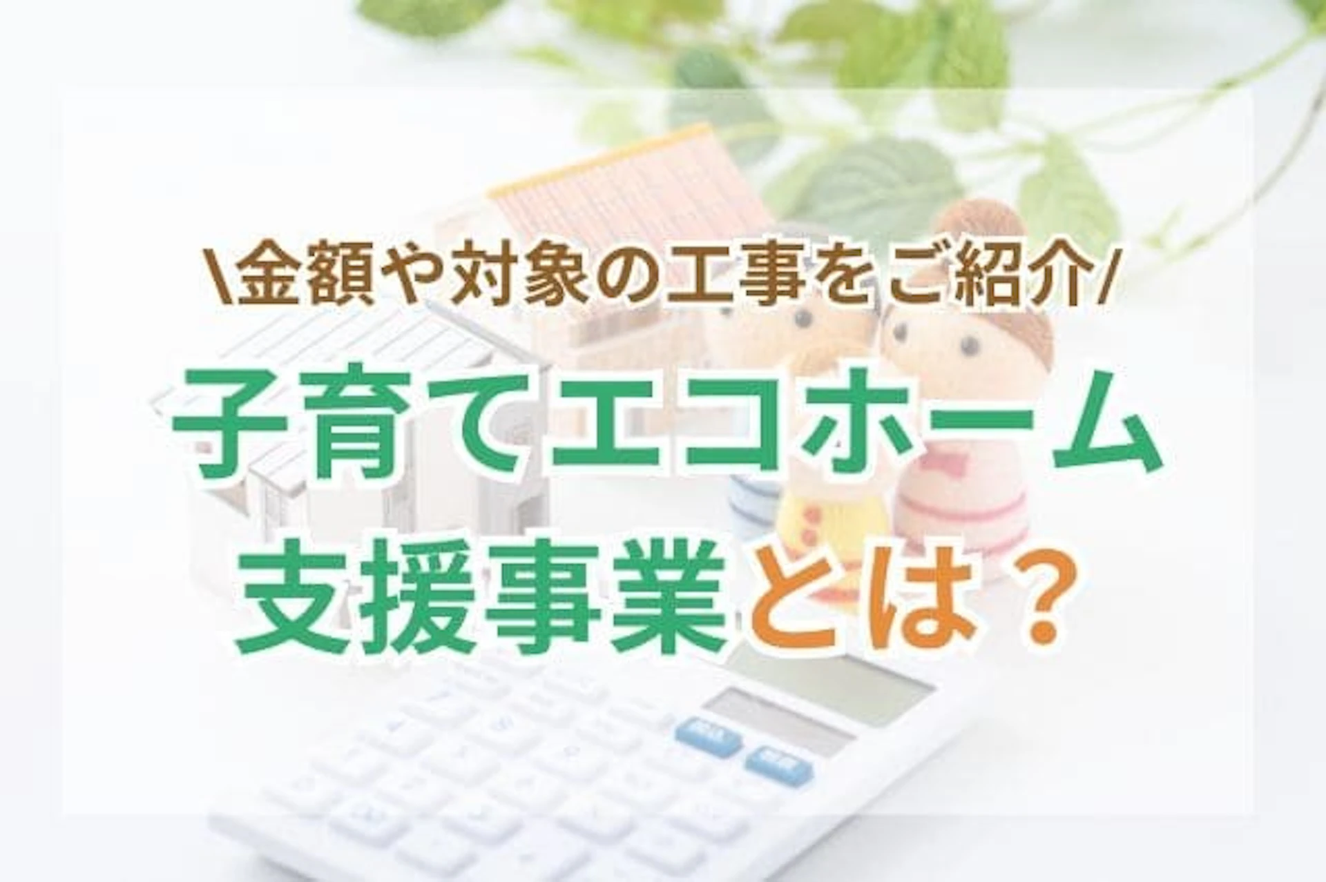 サムネイル:【2024年】子育てエコホーム支援事業はどの世帯でも申請できる?対象リフォームや補助金額を解説!