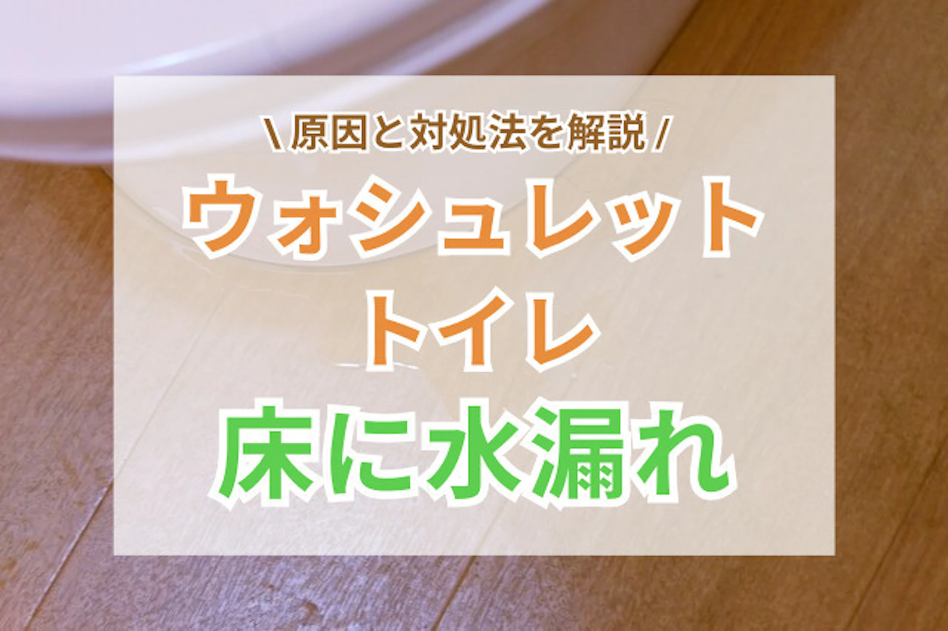 サムネイル:ウォシュレットトイレの床に水漏れしたら、どうする?主な原因を解説