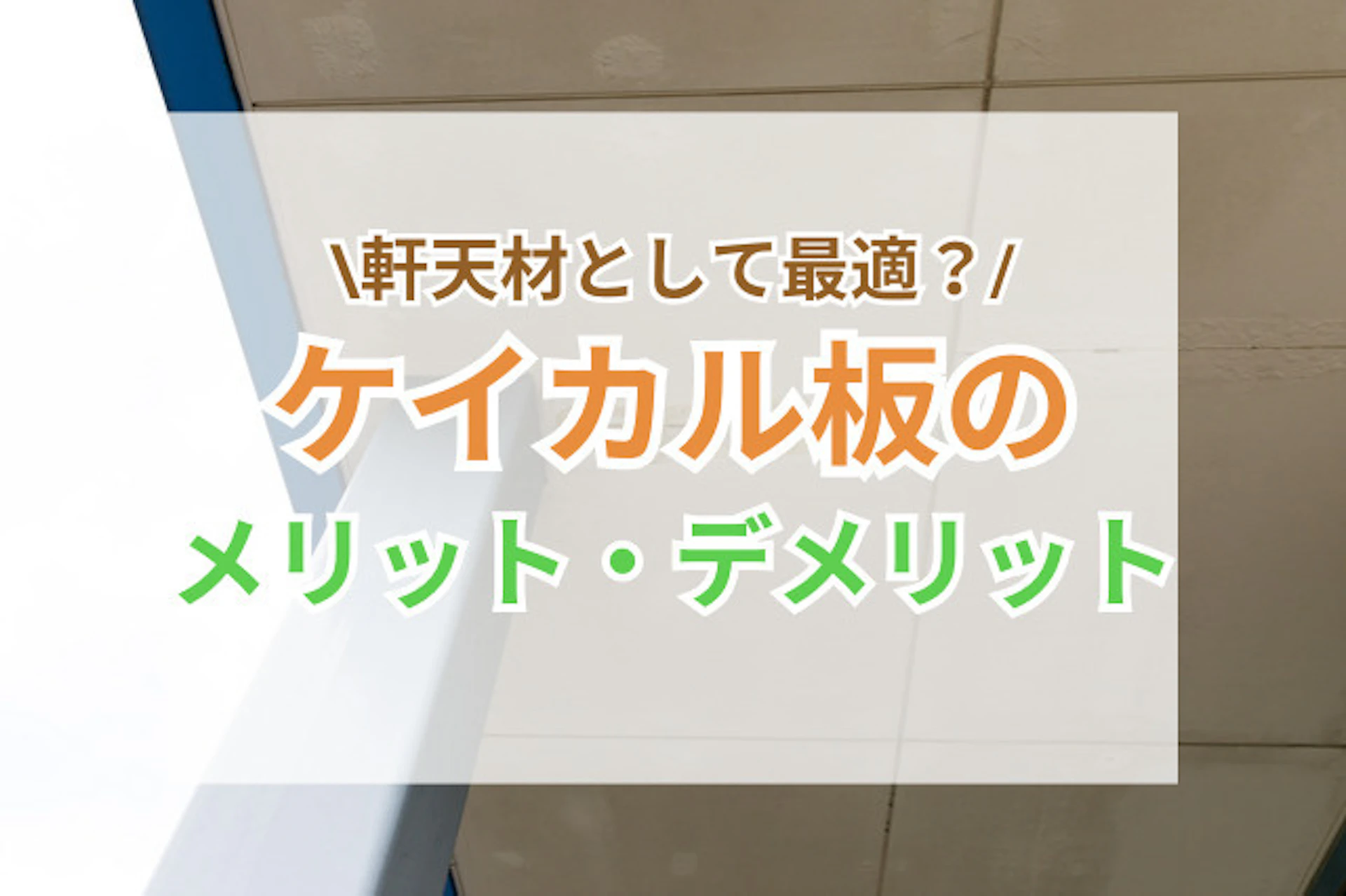 サムネイル:軒天の材料「ケイカル板」って?メリット・デメリットについて解説