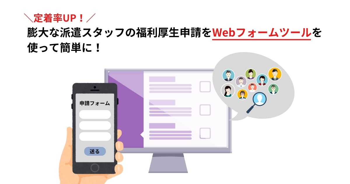 定着率UP！膨大な派遣スタッフの福利厚生申請をWebフォームツールを使って簡単に！