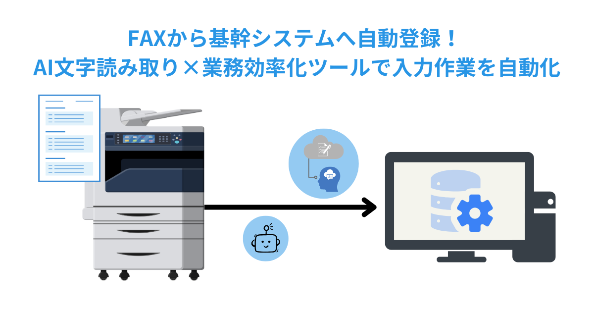 FAXから基幹システムへ自動登録！AI文字読み取り×業務効率化ツールで入力作業を自動化