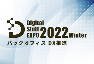 「Digital Shift EXPO 2022 Winter バックオフィス DX推進」を開催します