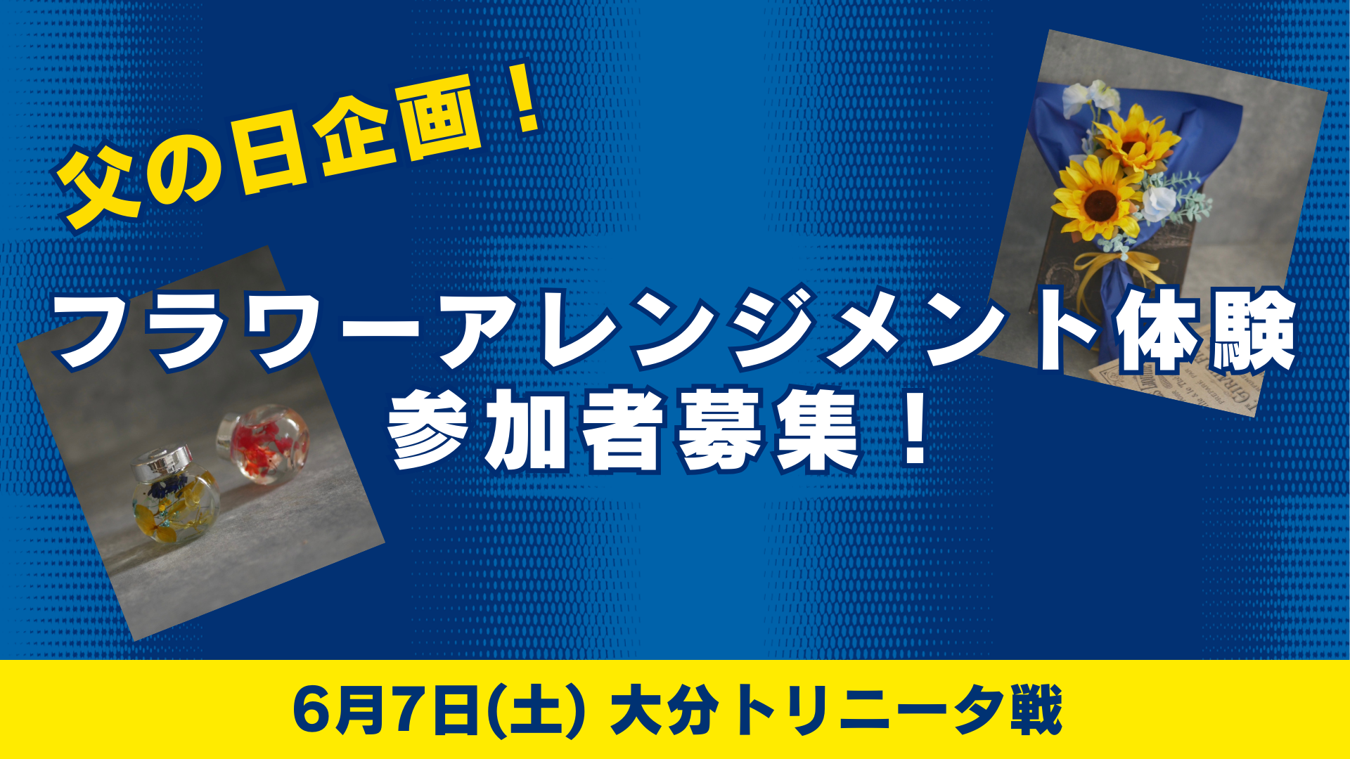 父の日企画！フラワーアレンジメント体験参加者募集！（6月7日 大分戦）
