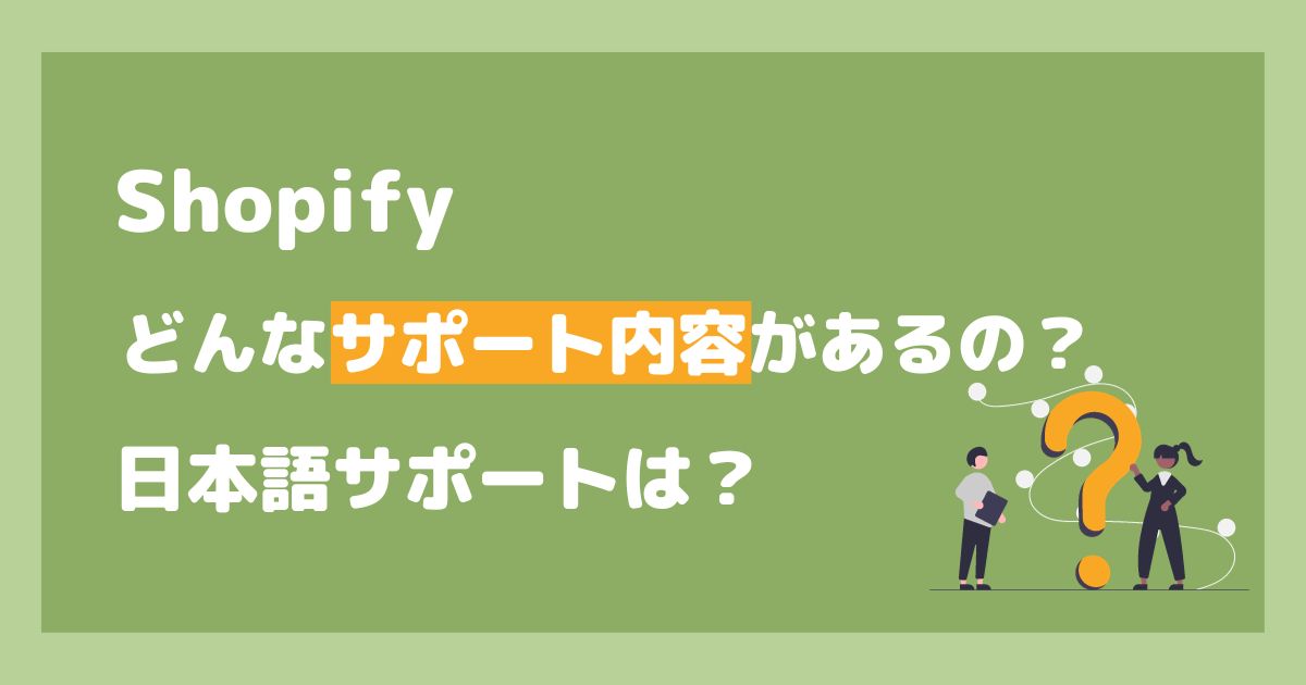Shopifyのサポート内容とは？日本語サポートやネット上にない困りごとを解決する方法を解説！