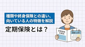 定期保険とは？種類や終身保険との違い、向いている人の特徴を解説