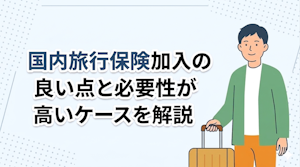 国内旅行保険加入の良い点と必要性が高いケースを解説