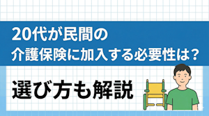 20代が民間の介護保険に加入する必要性は？選び方も解説