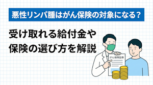 悪性リンパ腫はがん保険の対象になる？受け取れる給付金や保険の選び方を解説