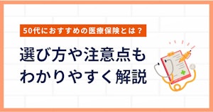 50代におすすめの医療保険とは？選び方や注意点もわかりやすく解説