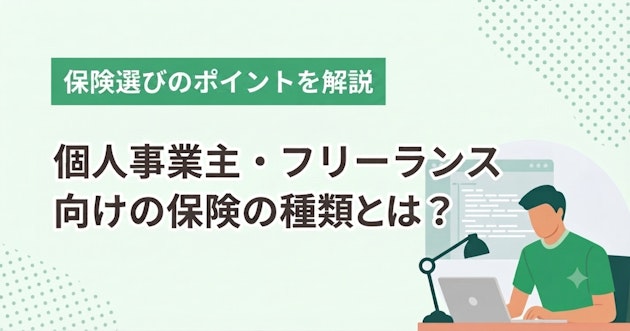 個人事業主・フリーランス向けの保険の種類とは？保険選びのポイントを解説
