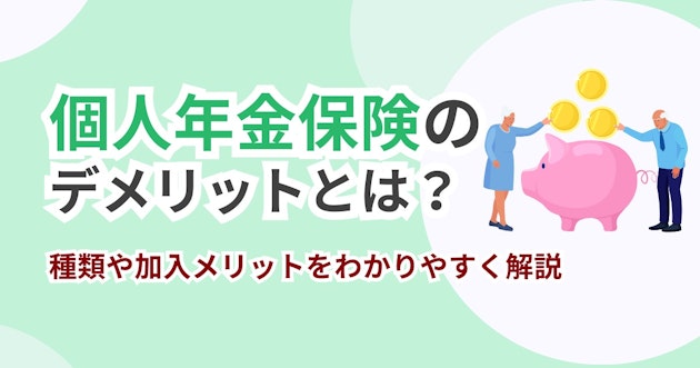 個人年金保険のデメリットとは？種類や加入メリットをわかりやすく解説