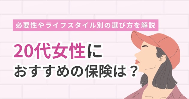 20代女性におすすめの保険は？必要性やライフスタイル別の選び方を解説