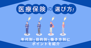 医療保険の選び方！年代別・目的別・働き方別にポイントを紹介