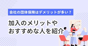会社の団体保険はデメリットが多い？加入のメリットやおすすめな人を紹介