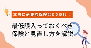 本当に必要な保険は3つだけ！最低限入っておくべき保険と見直し方を解説
