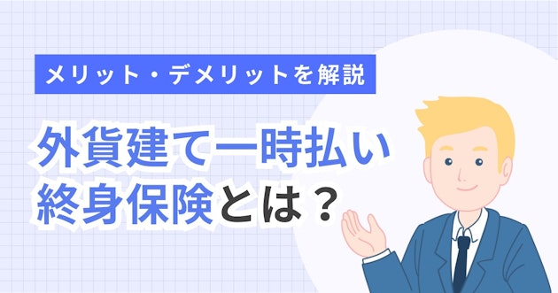 外貨建て一時払い終身保険とは？メリット・デメリットを解説