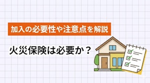 火災保険は必要か?加入の必要性や注意点を解説