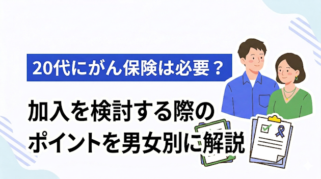 20代にがん保険は必要？加入を検討する際のポイントを男女別に解説