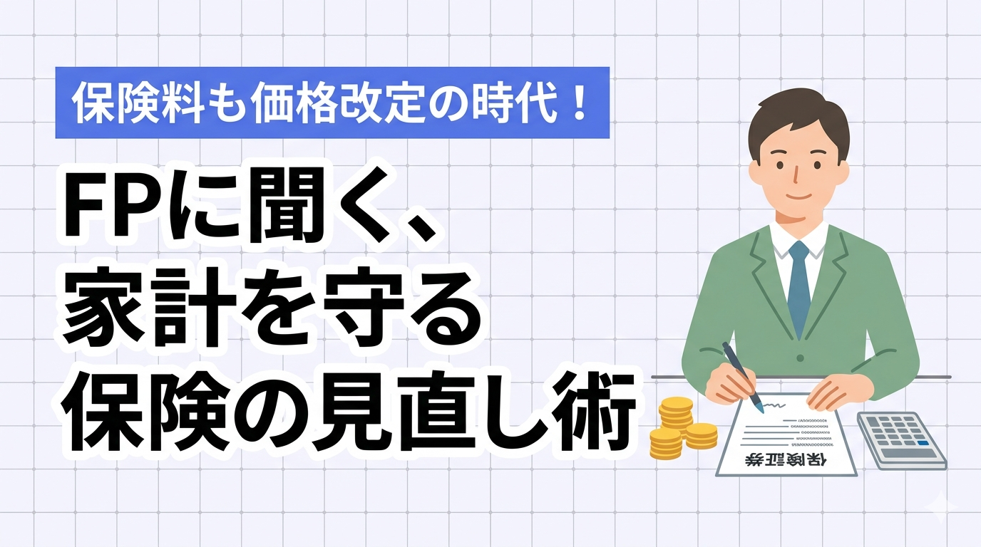保険料も価格改定の時代！FPに聞く、家計を守る保険の見直し術