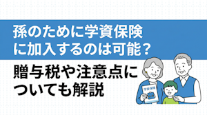 孫のために学資保険に加入するのは可能？贈与税や注意点についても解説