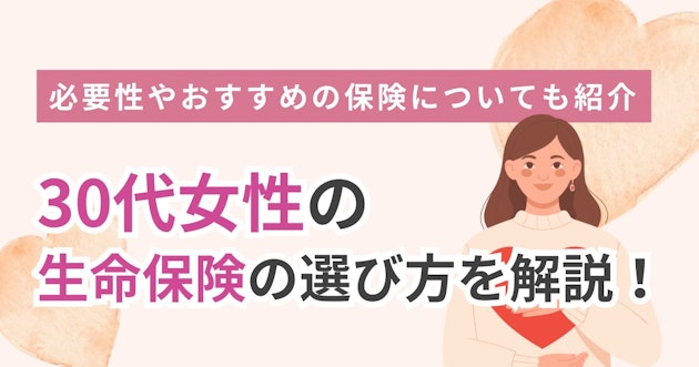 30代女性の生命保険の選び方を解説！必要性やおすすめの保険についても紹介
