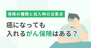 癌になっても入れるがん保険はある？保険の種類と加入時の注意点