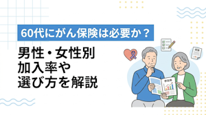 60代にがん保険は必要か？男性・女性別加入率や選び方を解説