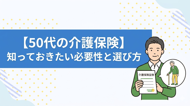 【50代の介護保険】知っておきたい必要性と選び方